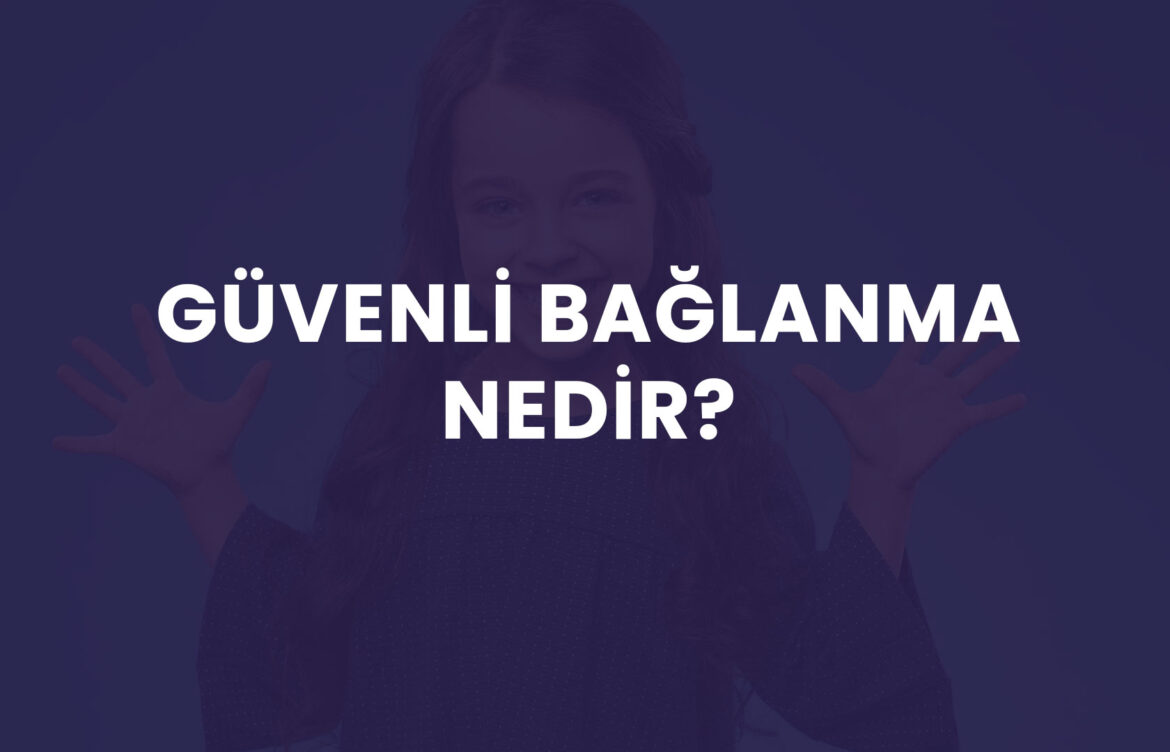 <strong>Güvenli Bağlanma Nedir?</strong>