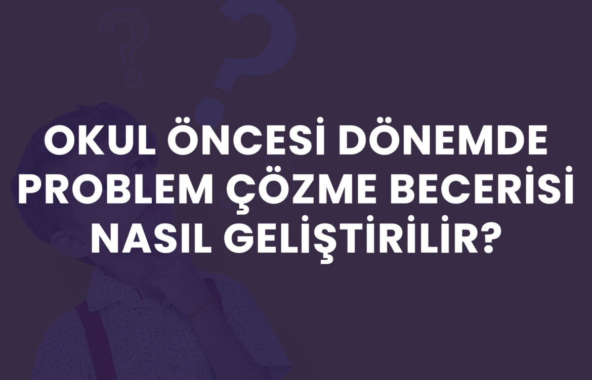 Okul Öncesi Dönemde Problem Çözme Becerisi