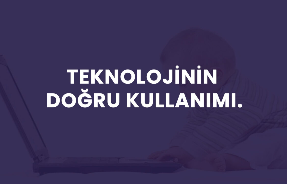 Teknolojinin Doğru Kullanımı